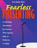 Fearless Presenting: A Self-help Workbook for Anyone Who Speaks, Sells or Performs in Public