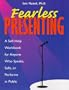 Fearless Presenting: "A Self-Help Guide for Anyone Who Speaks, Sells, or Performs in Public"
