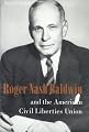 Roger Nash Baldwin and the American Civil Liberties Union