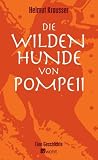 Die wilden Hunde von Pompeii. Eine Geschichte: The Wild Dogs of Pompeii - Helmut Krausser