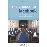 The Church of Facebook: How the Hyperconnected Are Redefining Community