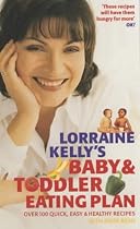 Lorraine Kelly's Baby and Toddler Eating Plan: Over 100 Healthy, Quick and Easy Recipes