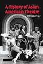 A History of Asian American Theatre (Cambridge Studies in American Theatre and Drama)