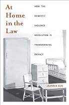 At Home in the Law: How the Domestic Violence Revolution Is Transforming Privacy