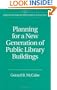Planning for a New Generation of Public Library Buildings (Libraries Unlimited Library Management Collection)