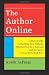 The Author Online: A Short Guide to Building Your Website, Whether You Do it Yourself (and you can!) or You Work With Pros