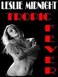 TROPIC FEVER - erotic hardcore cougar love sex adventures, menage a trois, threesomes, MILF, swinging, literotica,sexy romance interracial swingers stories, books