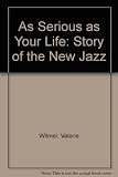 As serious as your life : the story of the new jazz
