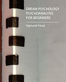 Dream Psychology - Psychoanalysis for Beginners - Freud,
Sigmund Freud