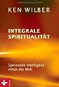 Integrale Spiritualität: Spirituelle Intelligenz rettet die Welt