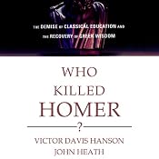 Who Killed Homer?: The Demise of Classical Education and the Recovery of Greek Wisdom | [Victor Davis Hanson, John Heath]