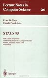 STACS 95: 12th Annual Symposium on Theoretical Aspects of Computer Science, Munich, Germany, March 2-4, 1995. Proceedings (Lecture Notes in Computer Science)
