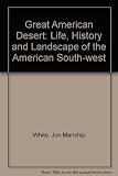 The great American desert : the life, history and landscape of the American southwest