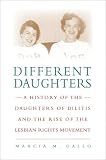 Different Daughters: A History of the Daughters of Bilitis and the Rise of the Lesbian Rights Movement