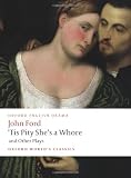 Tis Pity Shes a Whore and Other Plays: The Lovers Melancholy; The Broken Heart; Tis Pity Shes a Whore; Perkin Warbeck (Oxford Worlds Classics)