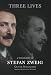 Three Lives: A Biography of Stefan Zweig