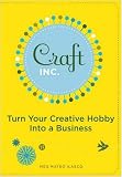 Craft, Inc.: Turn Your Creative Hobby into a Business