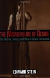 The Mismeasure of Desire: The Science, Theory, and Ethics of Sexual Orientation (Ideologies of Desire)