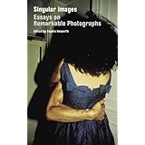 singular images essays on remarkable photographs