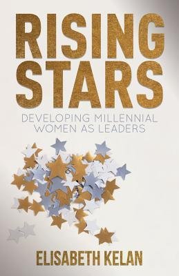 [(Rising Stars: Developing Millennial Women as Leaders )] [Author: Elisabeth Kelan] [Nov-2012]