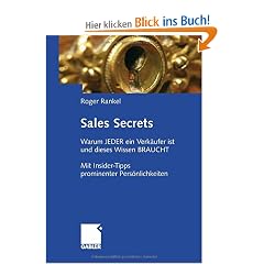 Sales Secrets: Warum jeder ein Verk�ufer ist und dieses Wissen braucht: Mit Interviews prominenter Pers�nlichkeiten