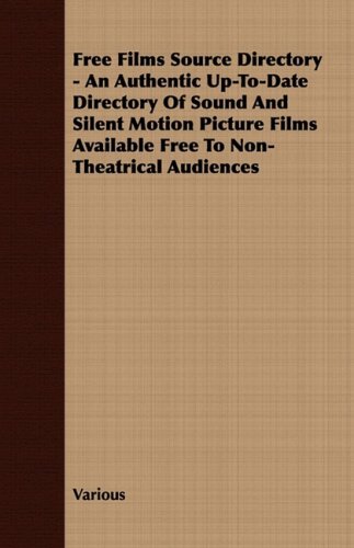 Free Films Source Directory - An Authentic Up-To-Date Directory of Sound and Silent Motion Picture Films Available Free to Non-Theatrical Audiences