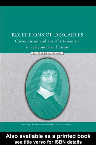 Receptions of Descartes: Cartesianism and Anti-Cartesianism in Early Modern Europe (Routledge Studies in Seventeenth-Century Philosophy)