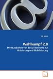 Wahlkampf 2.0: Die Nutzbarkeit von Social Networks zur Aktivierung und Mobilisierung