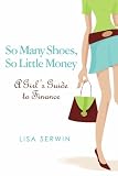 So Many Shoes, So Little Money: A Girl's Guide to Finance