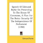 Speech Of Edmund Burke On Presenting To The House Of Commons, A Plan For The Better... by Edmund Burke