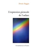 L'expression picturale de l'enfant : Nouvelle méthode de communication visuelle en situations L'expression picturale de l'enfant : Nouvelle méthode de communication visuelle en situations