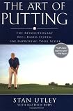 The Art of Putting: The Revolutionary Feel-Based System for Improving Your Score