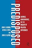 Predisposed: Liberals, Conservatives, and the Biology of Political Differences