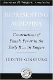 Representing Agrippina: Constructions of Female Power in the Early Roman Empire (American Philological Association American Classical Studies)