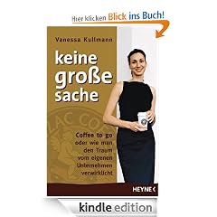 Keine gro�e Sache: Coffee to go oder wie man den Traum vom eigenen Unternehmen verwirklicht