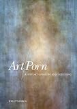 Art/Porn: A History of Seeing and Touching