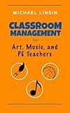 Classroom Management for Art, Music, and PE Teachers