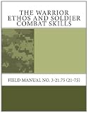 The Warrior Ethos and Soldier Combat Skills: Field Manual No. 3-21.75 (21-75)