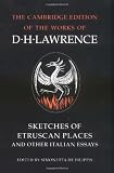 Sketches of Etruscan Places and Other Italian Essays (The Cambridge Edition of the Works of D. H. Lawrence)