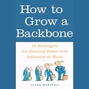 How to Grow a Backbone: 10 Strategies for Gaining Power and Influence at Work | [Susan Marshall]