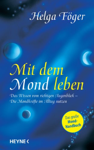 Mit dem Mond leben: Das Wissen vom richtigen Augenblick - Die Mondkräfte im Alltag nutzen (German Edition)
