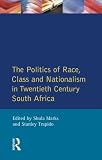 The Politics of race, class and nationalism in twentieth century South Africa