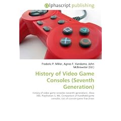 History of Video Game Consoles (Seventh Generation): History of video game consoles (seventh generation). Xbox 360, PlayStation 3, Wii, Comparison of handheld ... consoles, List of console game franchises (Paperback)