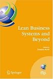 Lean Business Systems and Beyond: IFIP TC5 WG5.7 Advanced Production Management Systems Conference (APMS'2006) Wroclaw, Poland, September 18-20, 2006 (IFIP ... in Information and Communication Technology)