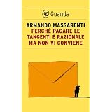 Perch� pagare le tangenti � razionale ma non vi conviene (Guanda Saggi)di Armando Massarenti