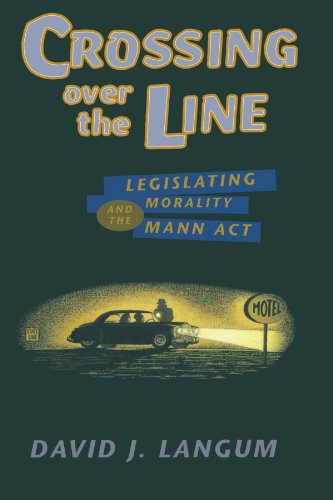 Crossing over the Line: Legislating Morality and the Mann Act (Chicago Series on Sexuality, History, and Society (Paperback))