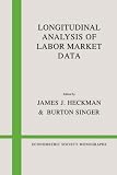 Longitudinal Analysis of Labor Market Data (Econometric Society Monographs)