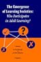 The Emergence of Learning Societies: Who Participates in Adult Learning?