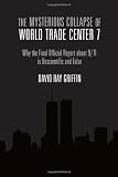 The Mysterious Collapse of World Trade Center 7: Why the Final Official Report About 9/11 Is Unscientific and False
