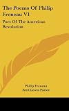 The Poems Of Philip Freneau V1: Poet Of The American Revolution